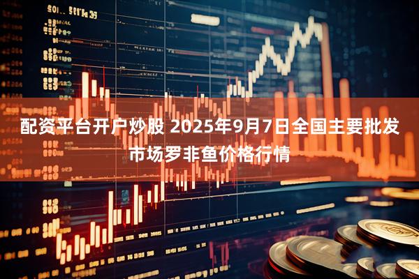 配资平台开户炒股 2025年9月7日全国主要批发市场罗非鱼价格行情